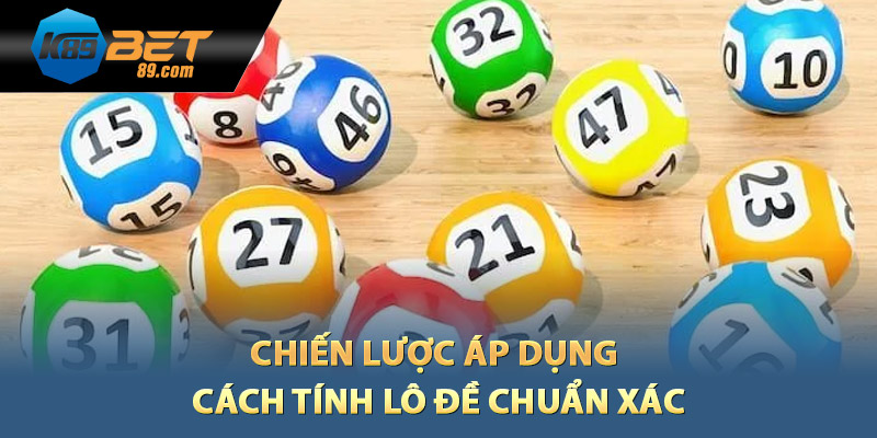 Chiến lược áp dụng cách tính lô đề chuẩn xác