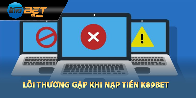 Lỗi thường gặp khi nạp tiền K89bet