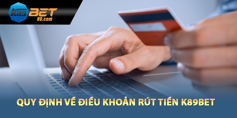 Quy định về điều khoản rút tiền K89bet