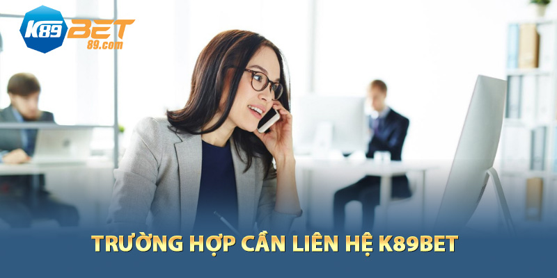 Trường hợp cần liên hệ K89bet