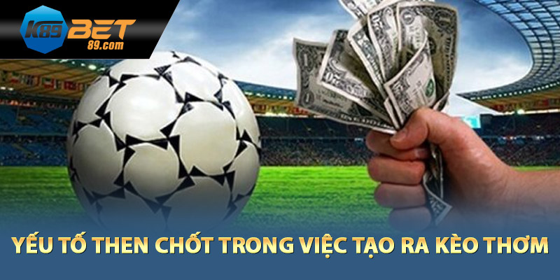 Yếu tố then chốt trong việc tạo ra kèo thơm